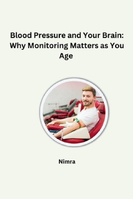 Blood Pressure and Your Brain: Why Monitoring Matters as You Age by Nimra