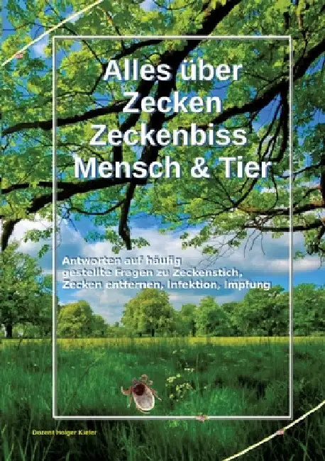 Alles über Zecken Zeckenbiss Mensch & Tier: Antworten auf häufig gestellte Fragen zu Zeckenstich, Zecken entfernen, Infektion, Impfung by Holger Kiefer