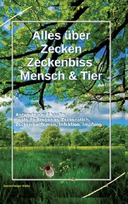 Alles über Zecken Zeckenbiss Mensch & Tier: Antworten auf häufig gestellte Fragen zu Zeckenstich, Zecken entfernen, Infektion, Impfung by Holger Kiefer