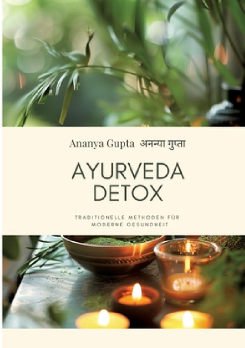 Ayurveda Detox: Traditionelle Methoden für moderne Gesundheit by Ananya Gupta