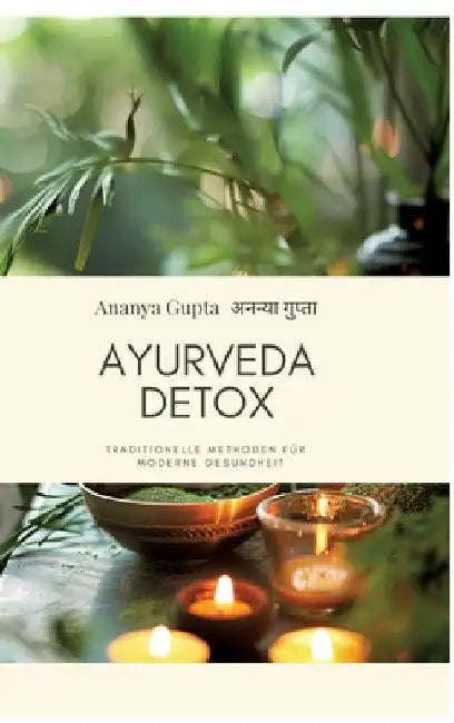 Ayurveda Detox: Traditionelle Methoden für moderne Gesundheit by Ananya Gupta