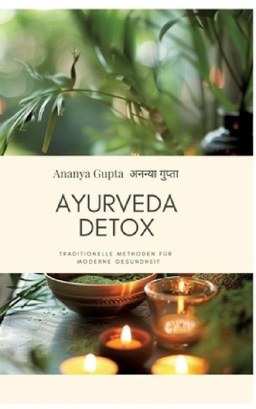 Ayurveda Detox: Traditionelle Methoden für moderne Gesundheit by Ananya Gupta