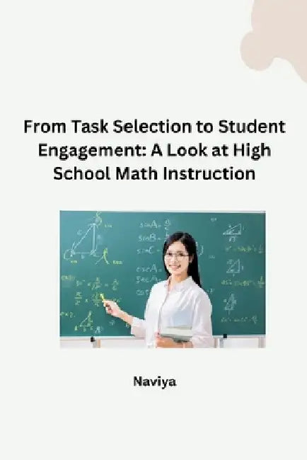 From Task Selection to Student Engagement: A Look at High School Math Instruction by Naviya