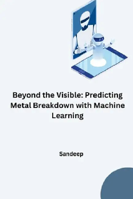 Beyond the Visible: Predicting Metal Breakdown with Machine Learning by Sandeep