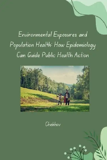 Environmental Exposures and Population Health: How Epidemiology Can Guide Public Health Action by Chekhov