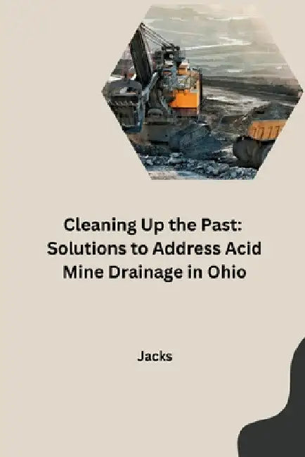 Cleaning Up the Past: Solutions to Address Acid Mine Drainage in Ohio by Jacks
