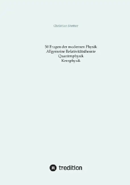 Allgemeine Relativitätstheorie, Quantenphysik, Kernphysik by Christian Stetter