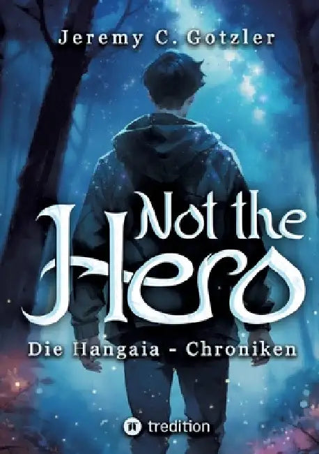 Not the Hero - Die Hangaia-Chroniken: Humorvolle YA Portal Fantasy voller Dämonen, Monstern und Magie mit fantastischem Worldbuilding für alle Fans vo by Jeremy C. Gotzler