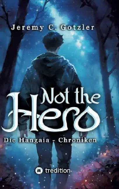 Not the Hero - Die Hangaia-Chroniken: Humorvolle YA Portal Fantasy voller Dämonen, Monstern und Magie mit fantastischem Worldbuilding für alle Fans vo by Jeremy C. Gotzler