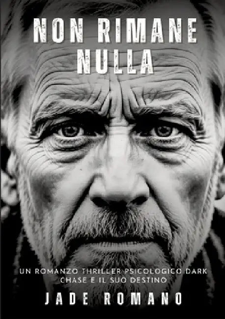 Non Rimane Nulla: Un Romanzo Thriller Psicologico Dark. Chase e il suo Destino. by Jade Romano