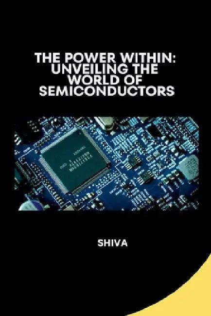 The Power Within: Unveiling the World of Semiconductors by Shiva
