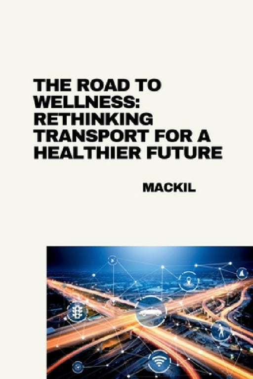 The Road to Wellness: Rethinking Transport for a Healthier Future by Mackil