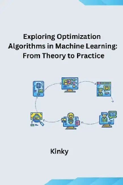 Exploring Optimization Algorithms in Machine Learning: From Theory to Practice by Kinky