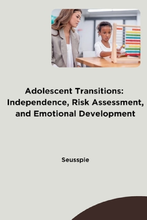 Adolescent Transitions: Independence, Risk Assessment, and Emotional Development by Seusspie