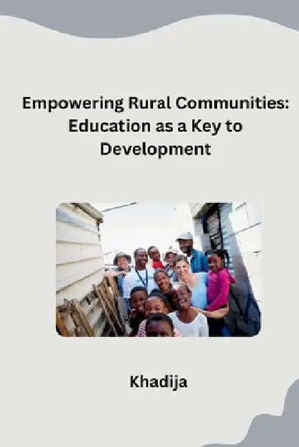Empowering Rural Communities: Education as a Key to Development by Khadija