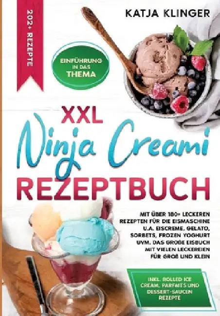 XXL Ninja Creami Rezeptbuch: Mit über 180+ leckeren Rezepten für die Eismaschine u.a. Eiscreme, Gelato, Sorbets, Frozen Yoghurt uvm. Das große Eisb by Katja Klinger