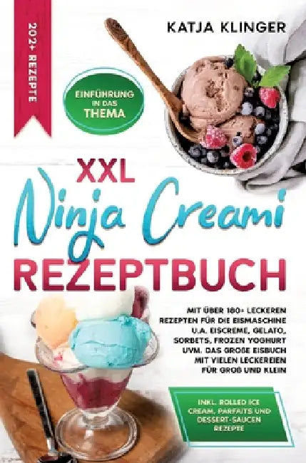 XXL Ninja Creami Rezeptbuch: Mit über 180+ leckeren Rezepten für die Eismaschine u.a. Eiscreme, Gelato, Sorbets, Frozen Yoghurt uvm. Das große Eisb by Katja Klinger