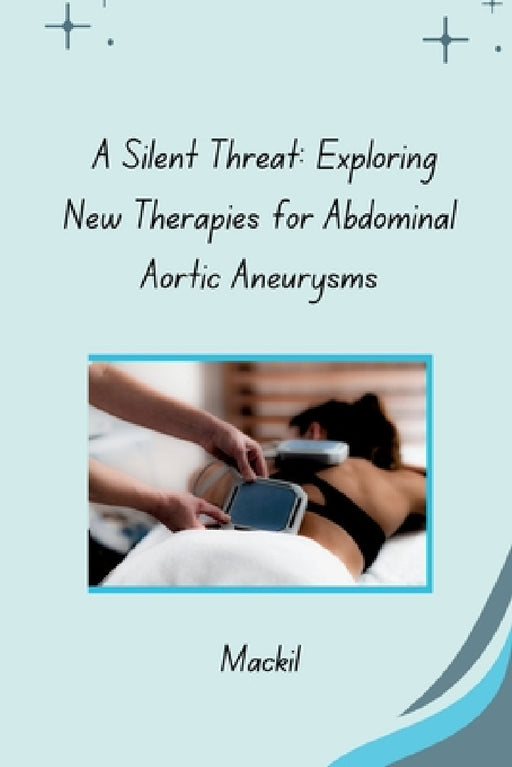 A Silent Threat: Exploring New Therapies for Abdominal Aortic Aneurysms by Mackil