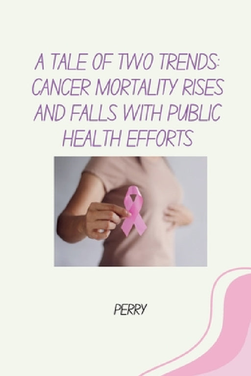 A Tale of Two Trends: Cancer Mortality Rises and Falls With Public Health Efforts by Perry