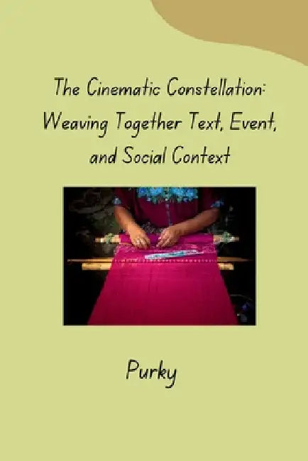 The Cinematic Constellation: Weaving Together Text, Event, and Social Context by Purky