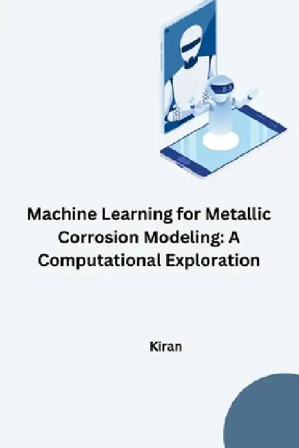 Machine Learning for Metallic Corrosion Modeling: A Computational Exploration by Kiran