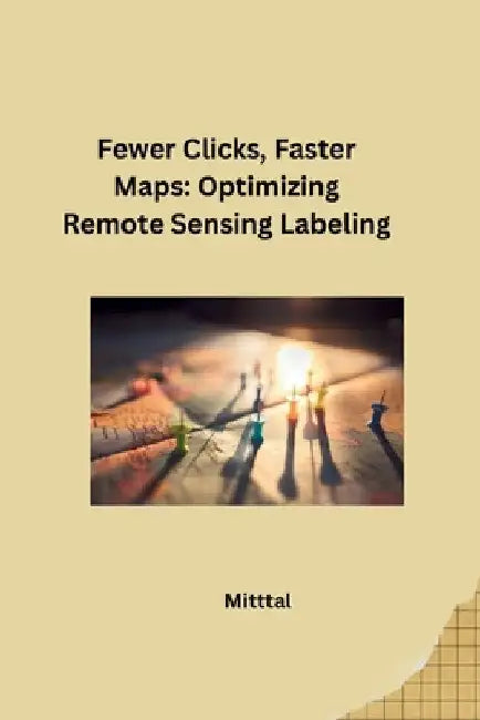 Fewer Clicks, Faster Maps: Optimizing Remote Sensing Labeling by Mittal