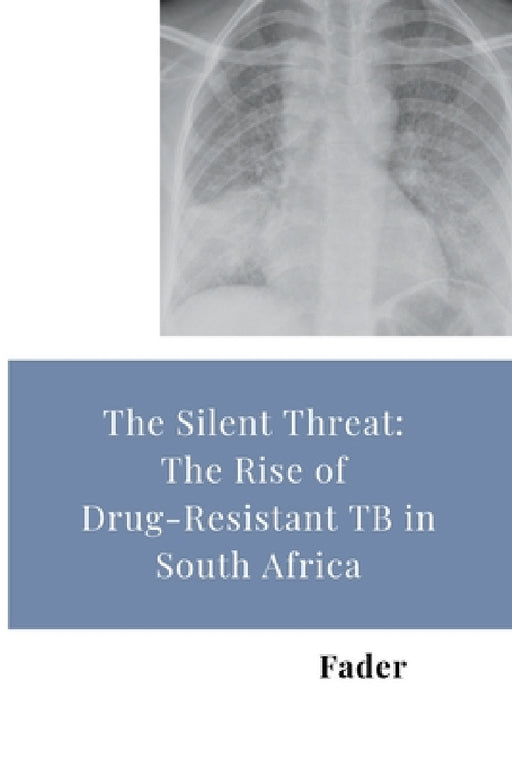 The Silent Threat: The Rise of Drug-Resistant TB in South Africa by Fader