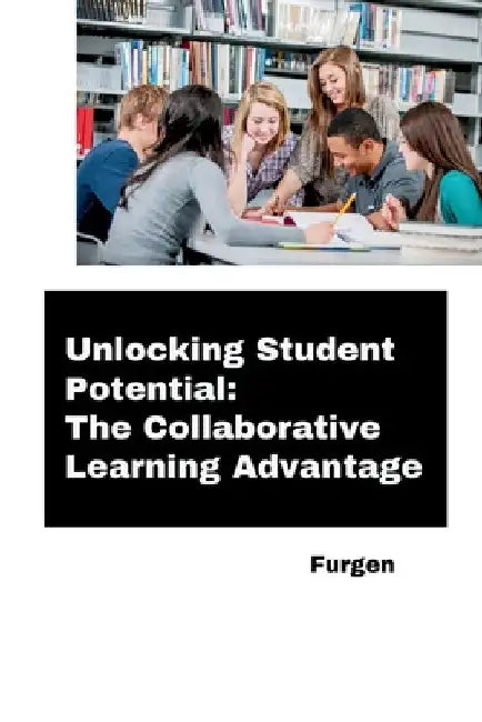 Unlocking Student Potential: The Collaborative Learning Advantage by Furgen