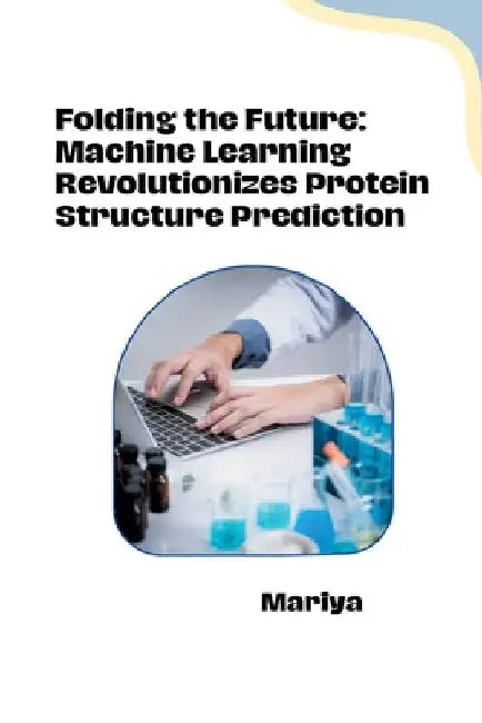 Folding the Future: Machine Learning Revolutionizes Protein Structure Prediction by Mariya