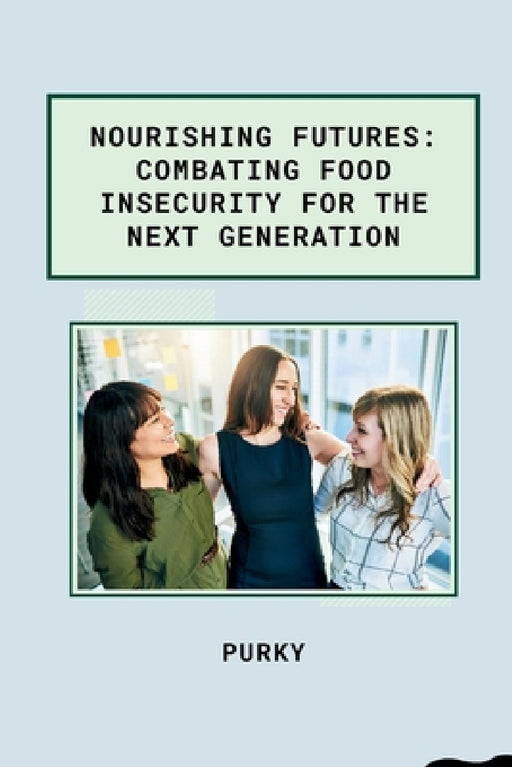 Nourishing Futures: Combating Food Insecurity for the Next Generation by Purky