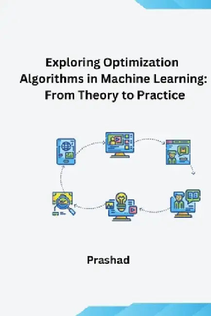 Optimization Algorithms for Machine Learning: Theory and Practice by Prashad