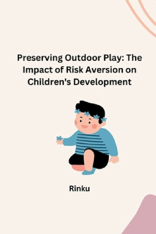Preserving Outdoor Play: The Impact of Risk Aversion on Children's Development by Rinku