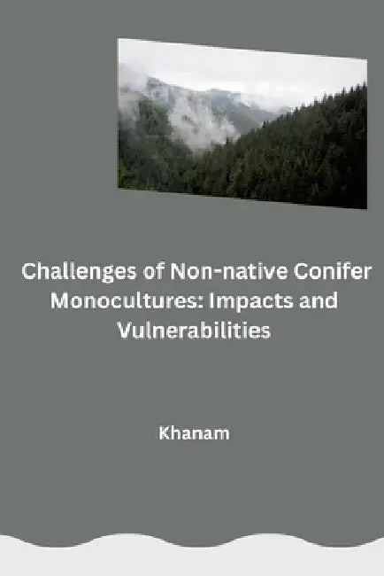 Challenges of Non-native Conifer Monocultures: Impacts and Vulnerabilities by Khanam