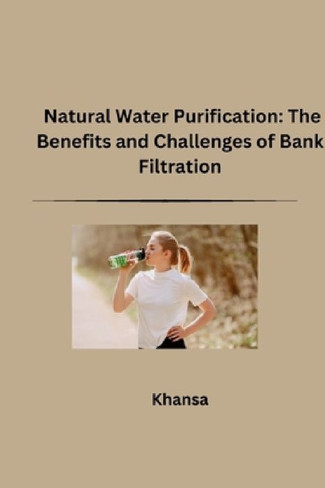 Natural Water Purification: The Benefits and Challenges of Bank Filtration by Khansa