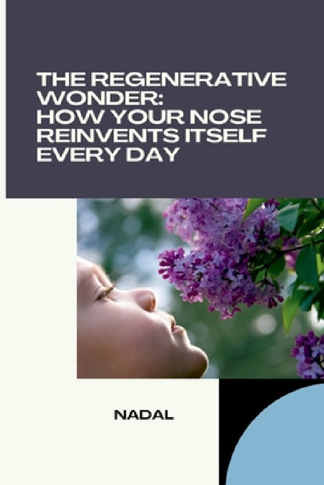 The Regenerative Wonder: How Your Nose Reinvents Itself Every Day by Nadal