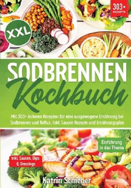 XXL Sodbrennen Kochbuch: Mit 303+ leckeren Rezepten für eine ausgewogene Ernährung bei Sodbrennen und Reflux. Inkl. Saucen Rezepte und Ernährungsplan by Katrin Schieber