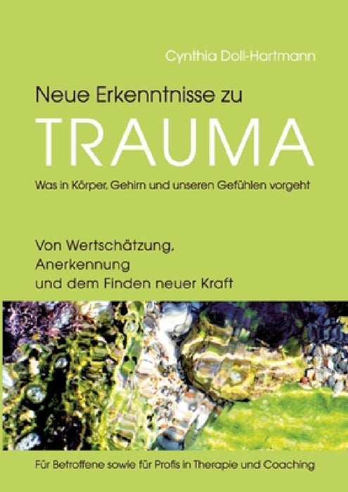 Neue Erkenntnisse zu Trauma: Was in Körper, Gehirn und unseren Gefühlen vorgeht: Von Wertschätzung, Anerkennung und dem Finden neuer Kraft - Für Be by Cynthia Doll-Hartmann