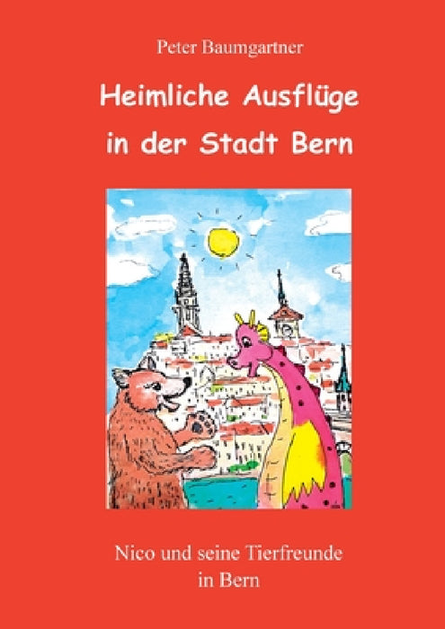 Heimliche Ausflüge in der Stadt Bern - ein Kinderbuch mit vielen Tieren: Nico und seine Tierfreunde in Bern by Peter Baumgartner