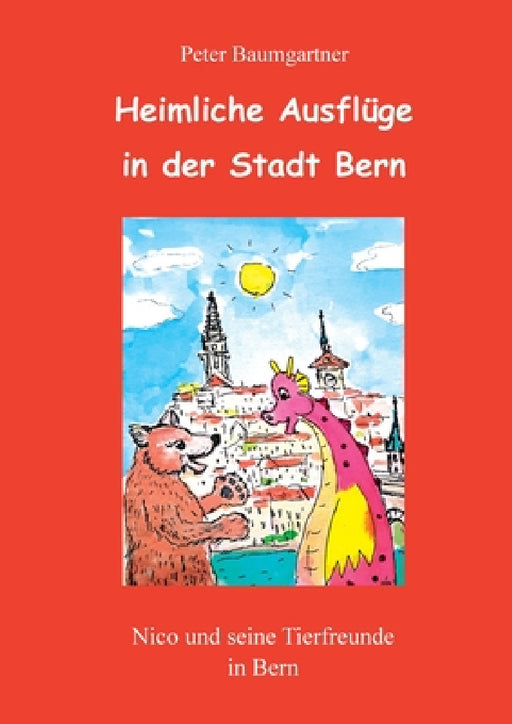 Heimliche Ausflüge in der Stadt Bern - ein Kinderbuch mit vielen Tieren: Nico und seine Tierfreunde in Bern by Peter Baumgartner