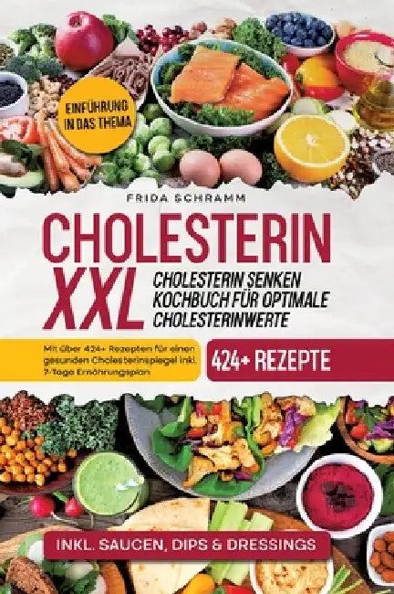 Cholesterin XXL - Cholesterin senken Kochbuch für optimale Cholesterinwerte: Mit über 424+ Rezepten für einen gesunden Cholesterinspiegel inkl. 7-Tage by Frida Schramm