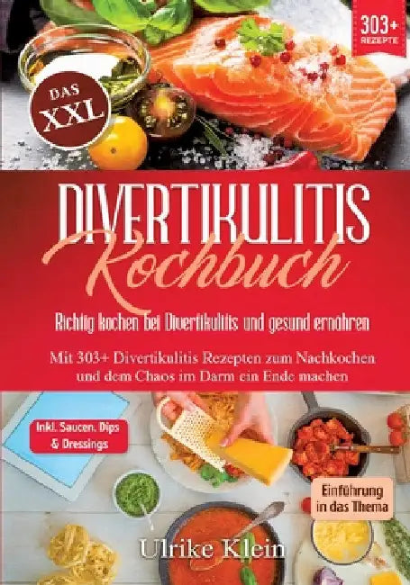 Das XXL Divertikulitis Kochbuch - Richtig kochen bei Divertikulitis und gesund ernähren: Mit 303+ Divertikulitis Rezepten zum Nachkochen und dem Chaos by Ulrike Klein