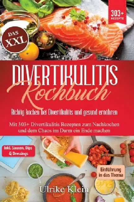 Das XXL Divertikulitis Kochbuch - Richtig kochen bei Divertikulitis und gesund ernähren: Mit 303+ Divertikulitis Rezepten zum Nachkochen und dem Chaos by Ulrike Klein