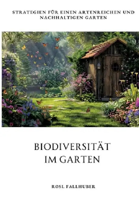 Biodiversität im Garten: Strategien für einen artenreichen und nachhaltigen Garten by Rosl Fallhuber