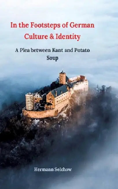 In the footsteps of German culture and identity: A plea between Kant and potato soup by Hermann Selchow