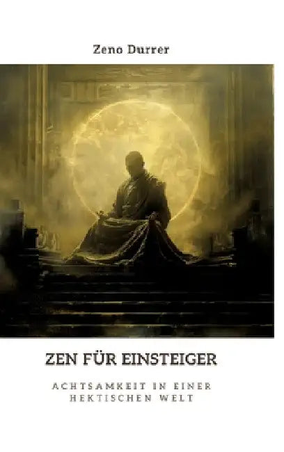 Zen für Einsteiger: Achtsamkeit in einer hektischen Welt by Zeno Durrer