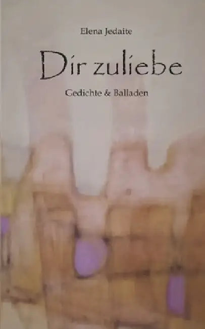 Dir zuliebe: Gedichte & Balladen by Elena Jedaite