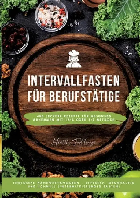 Intervallfasten für Berufstätige: 400 leckere Rezepte für gesundes Abnehmen mit 16:8 oder 5:2 Methode inklusive Nährwertangaben - effektiv, nachhaltig by Healthy Food Lounge