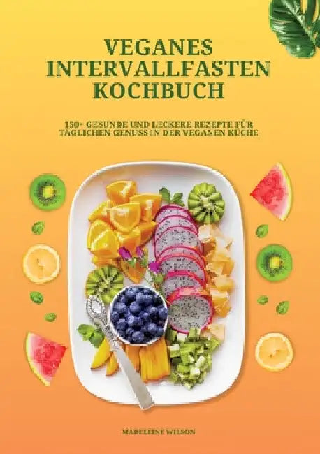 Veganes Intervallfasten Kochbuch: 150+ gesunde und leckere Rezepte für täglichen Genuss in der veganen Küche by Madeleine Wilson