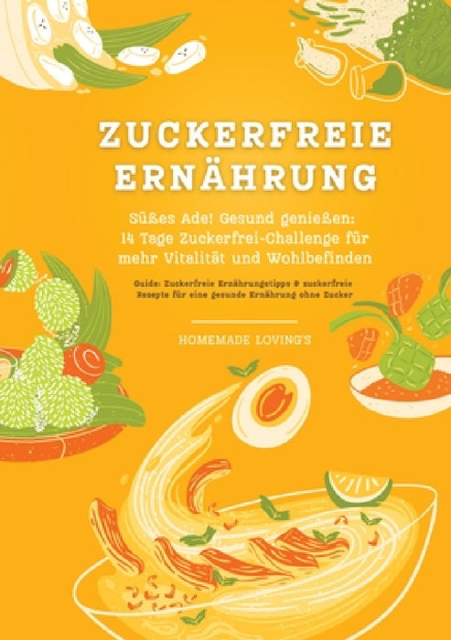 Zuckerfreie Ernährung: Süßes Ade! Gesund genießen - 14 Tage Zuckerfrei-Challenge für mehr Vitalität und Wohlbefinden (Zuckerfreie Ernährungst by Homemade Loving's