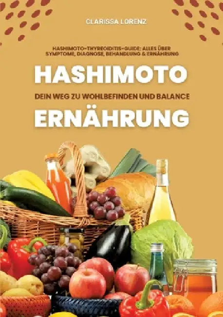 Hashimoto und Ernährung: Dein Weg zu Wohlbefinden und Balance (Hashimoto-Thyreoiditis-Guide: Alles über Symptome, Diagnose, Behandlung und Ernährung) by Clarissa Lorenz